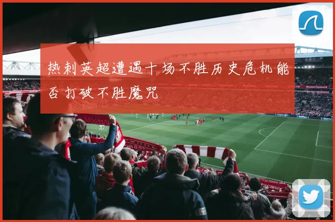 热刺英超遭遇十场不胜历史危机能否打破不胜魔咒